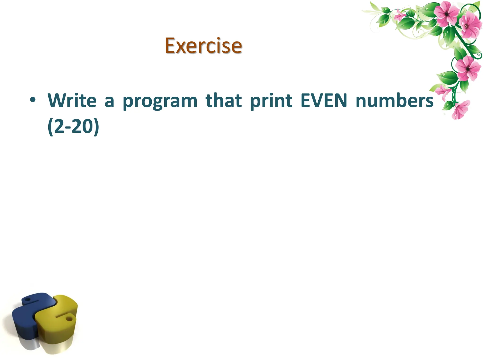 Exercise • Write a program that print EVEN numbers (2-20) 