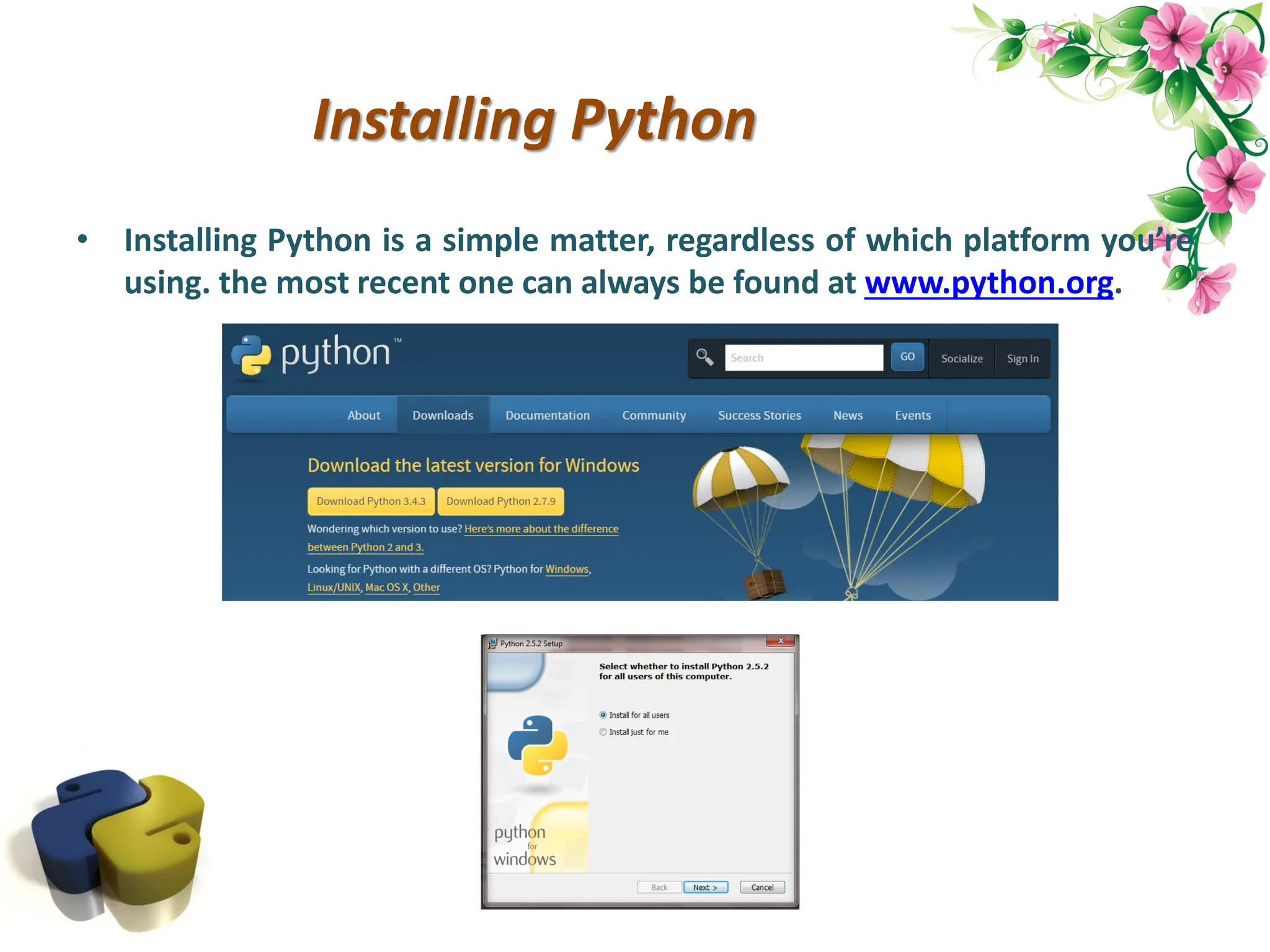 Installing Python • Installing Python is a simple matter, regardless of which platform you’re using. the most recent one can always be found at www.python.org. 
