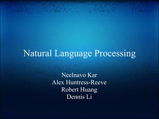 Natural Language Processing
Neelnavo Kar
Alex Huntress-Reeve
Robert Huang
Dennis Li
 
