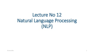 Lecture No 12
Natural Language Processing
(NLP)
10 June 2024 1
 