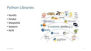 Python Libraries
• NumPy
• Pandas
• Matplotlib
• Seaborn
• NLTK
10 June 2024 8
 