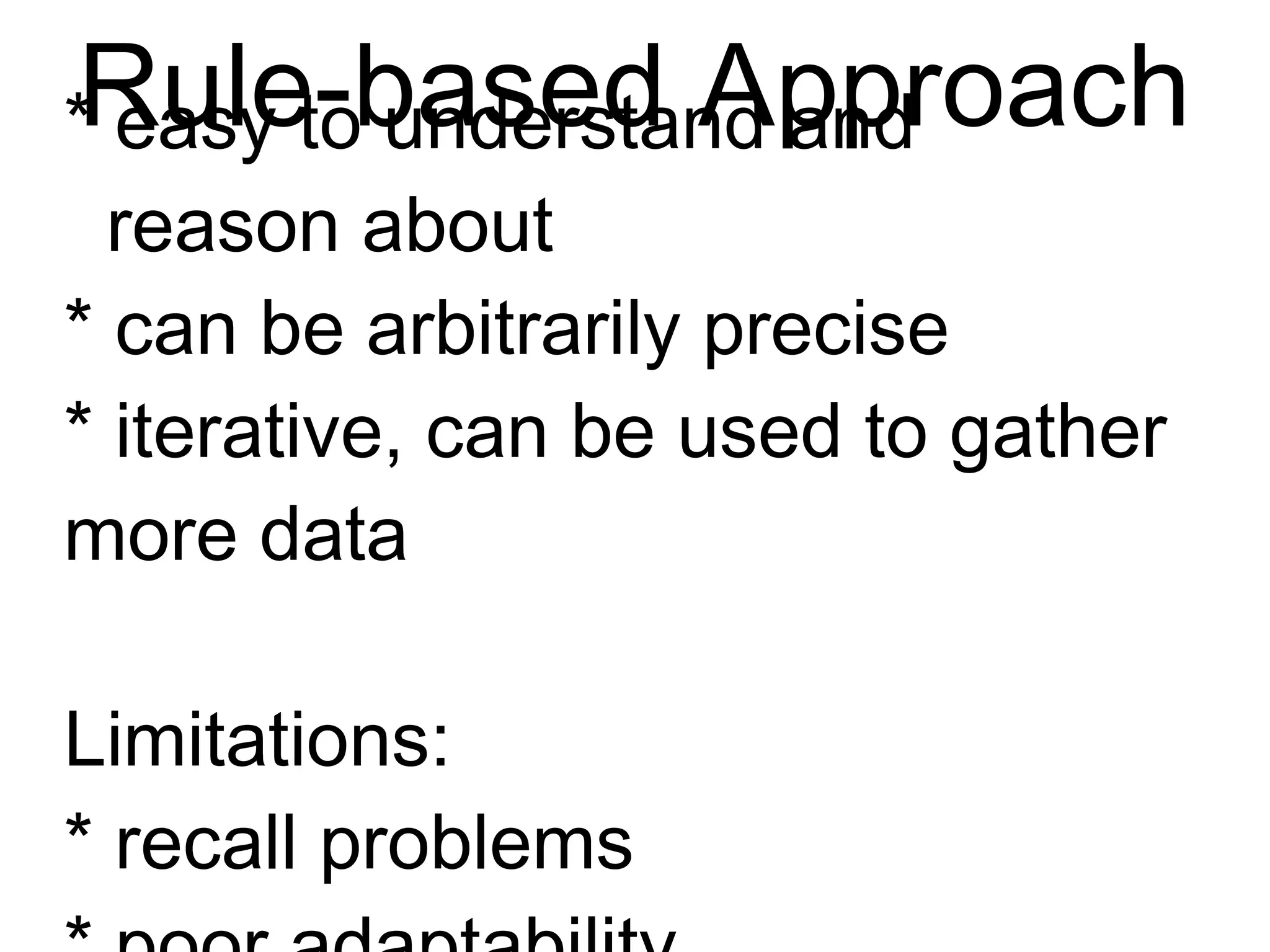 Rule-based Approach
* easy to understand and
reason about
* can be arbitrarily precise
* iterative, can be used to
gather more data
Limitations:
* recall problems
* poor adaptability
 