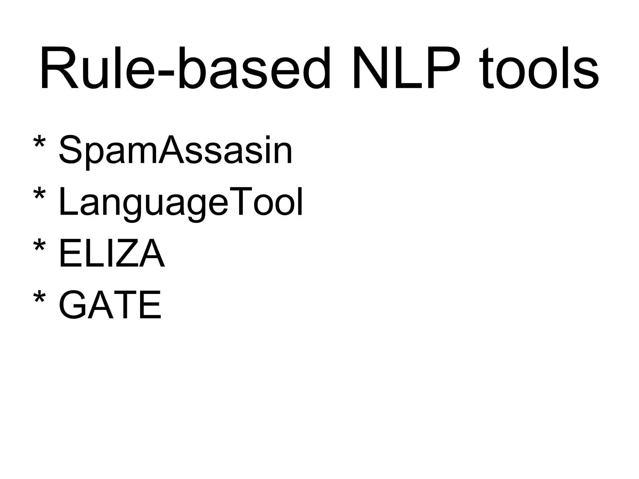 Rule-based NLP tools
* SpamAssasin
* LanguageTool
* ELIZA
* GATE
 
