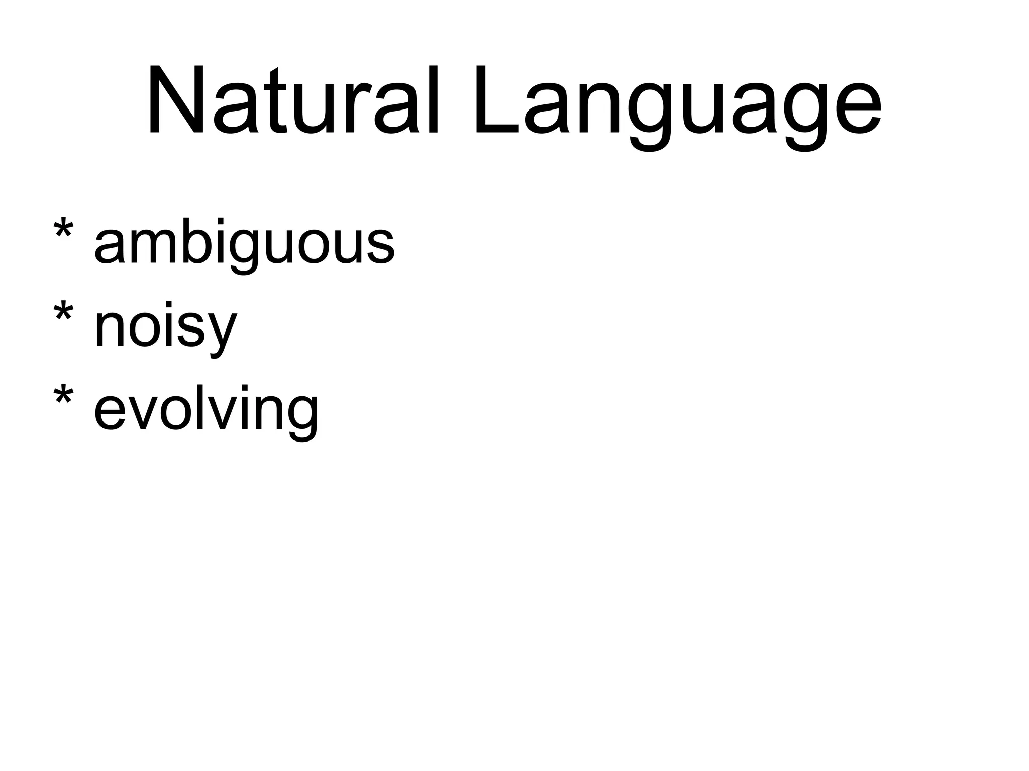 Natural Language
* ambiguous
* noisy
* evolving
 