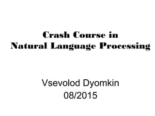 Crash Course in
Natural Language Processing
Vsevolod Dyomkin
08/2015
 