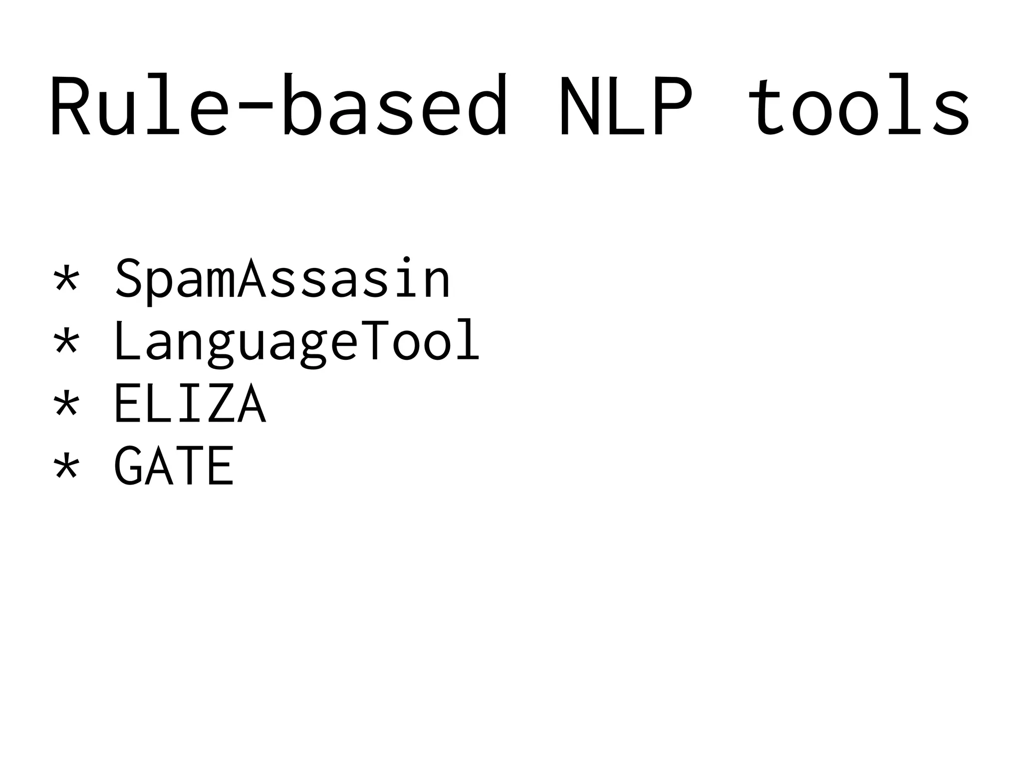 Rule-based NLP tools
* SpamAssasin
* LanguageTool
* ELIZA
* GATE
 