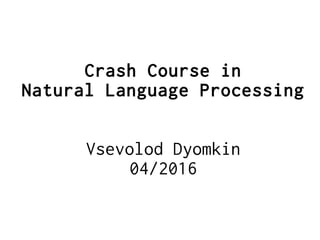 Crash Course in
Natural Language Processing
Vsevolod Dyomkin
04/2016
 