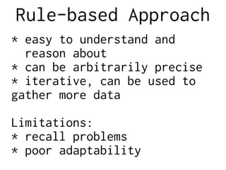 Rule-based Approach
* easy to understand and
reason about
* can be arbitrarily precise
* iterative, can be used to
gather ...