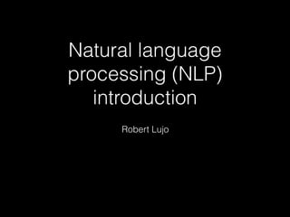 Natural language
processing (NLP)
introduction
!
Robert Lujo
 