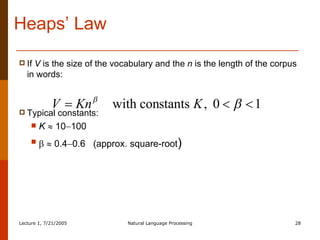 Heaps’ Law If  V  is the size of the vocabulary and the  n  is the length of the corpus in words: Typical constants: K     10  100       0.4  0.6  (approx. square-root ) 