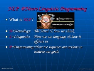 NLP  @Neuro Linguistic Programming <ul><li>What is  NLP  ? </li></ul><ul><li>N =Neurology: The Mind & how we think </li></...