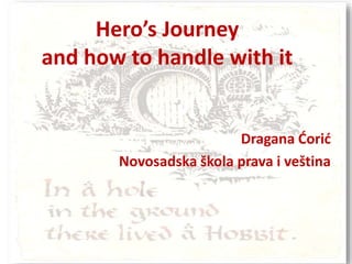 Hero’s Journey
and how to handle with it
Dragana Ćorić
Novosadska škola prava i veština
 