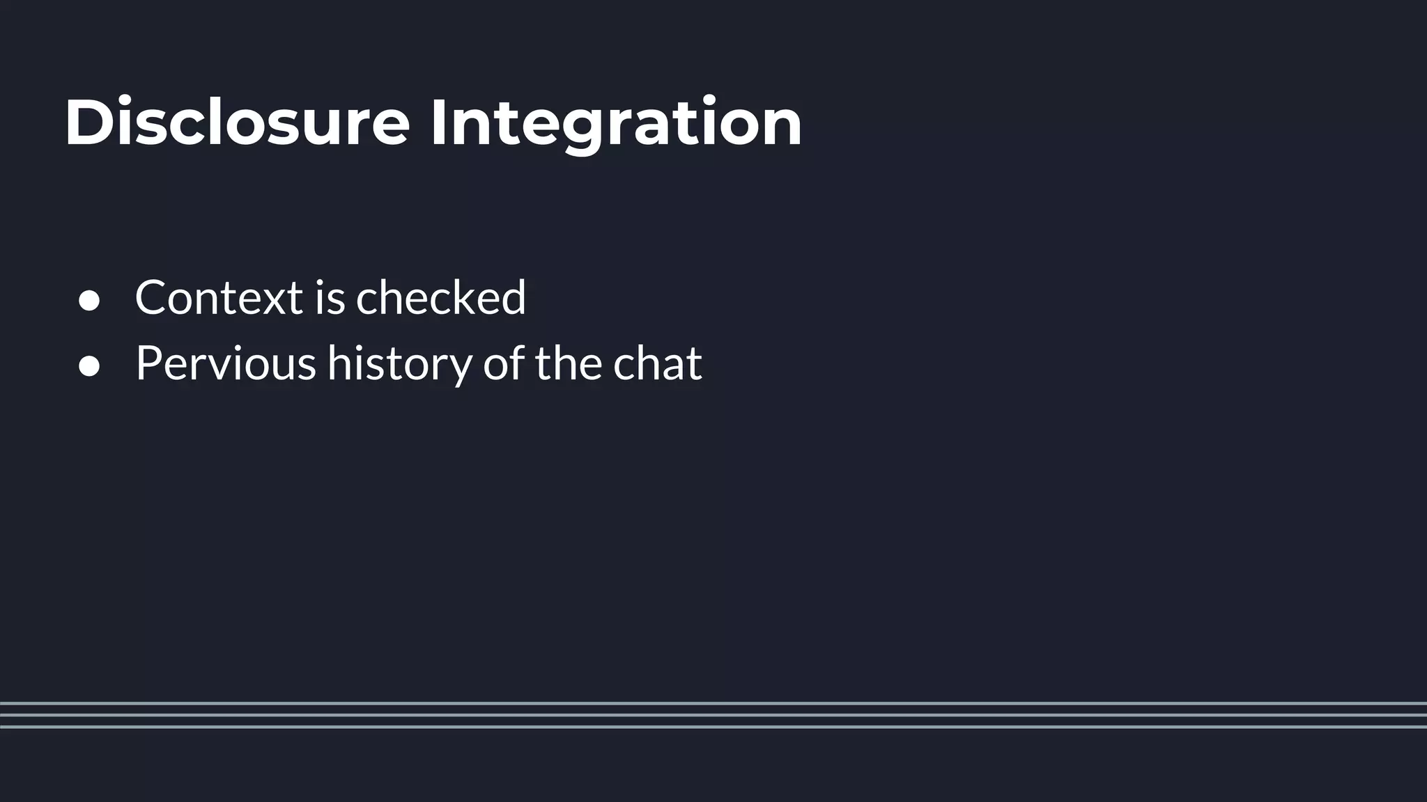 Disclosure Integration
● Context is checked
● Pervious history of the chat