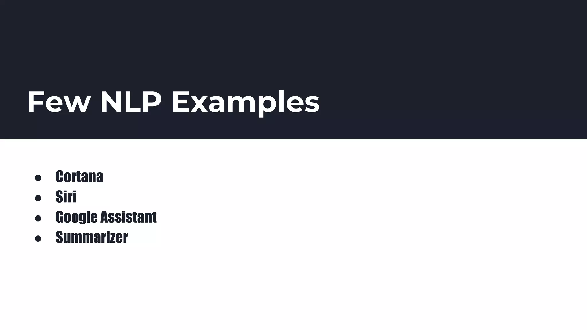 Few NLP Examples
● Cortana
● Siri
● Google Assistant
● Summarizer