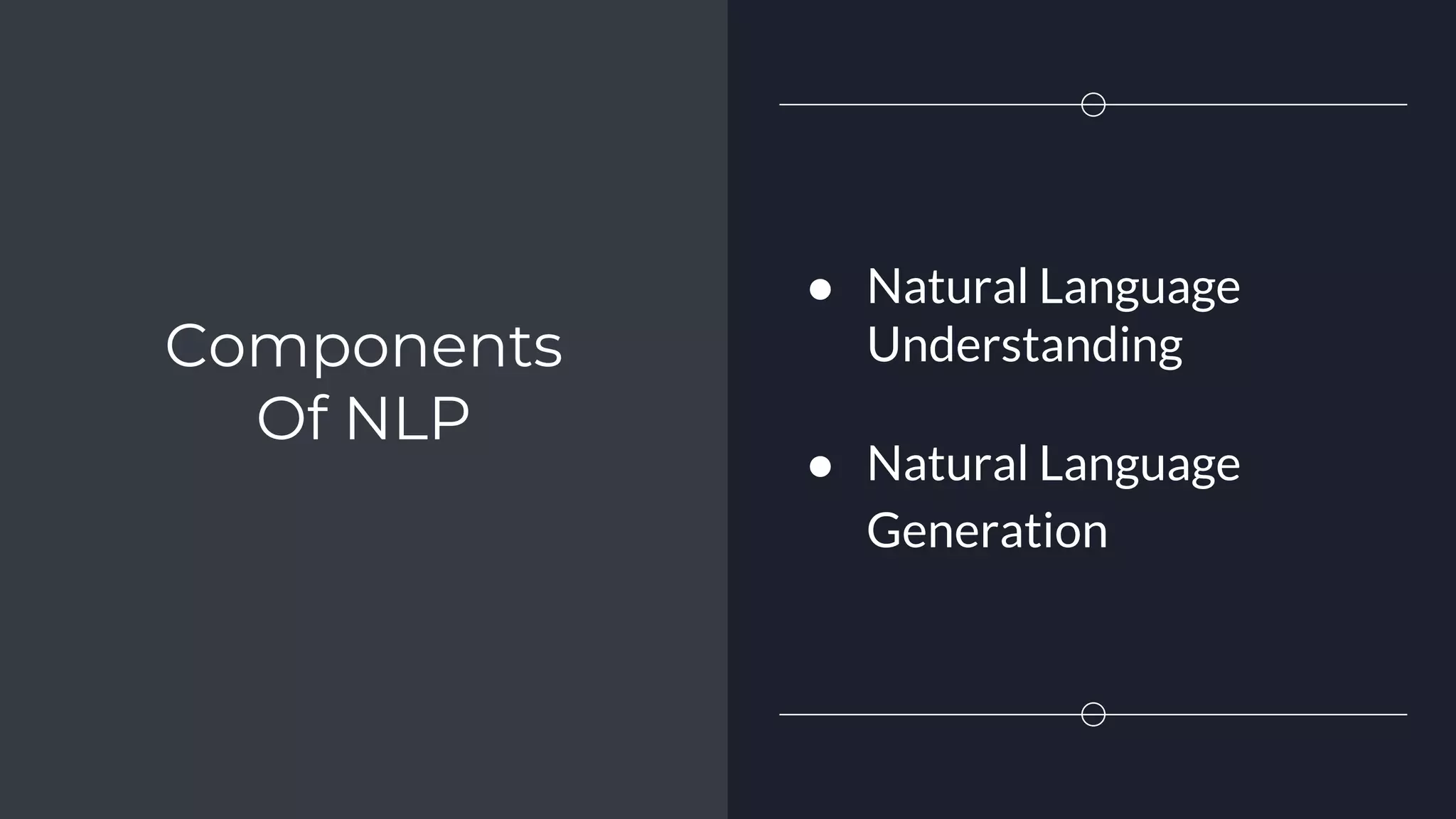 Components
Of NLP
● Natural Language
Understanding
● Natural Language
Generation