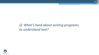 13
Q: What’s hard about writing programs
to understand text?
 