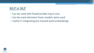 37
• Can be used with fixed/variable input sizes
• Can be used wherever linear models were used
• Useful in integrating pre-trained word embeddings
MLP in NLP
 
