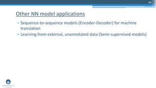 44
• Sequence-to-sequence models (Encoder-Decoder) for machine
translation
• Learning from external, unannotated data (Semi-supervised models)
Other NN model applications
 