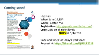 Coming soon!
94
Logistics:
When: June 14,15th
Where: Boston MA
Registration: http://qu-nlp.eventbrite.com/
Code: 25% off all ticket levels
QU25 till 5/4/2018
Code and slides for today’s workshop:
Request at: https://tinyurl.com/QUNLP2018
 