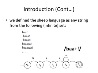 Introduction (Cont…)
• we defined the sheep language as any string
from the following (infinite) set:
/baa+!/
 
