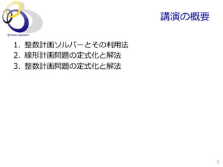 講演の概要

1.  整数計画ソルバーとその利利⽤用法
2.  線形計画問題の定式化と解法
3.  整数計画問題の定式化と解法




                               3
 