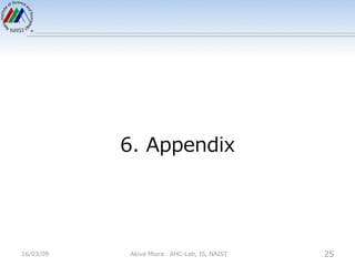 6. Appendix
16/03/09 Akiva Miura AHC-Lab, IS, NAIST 25
 