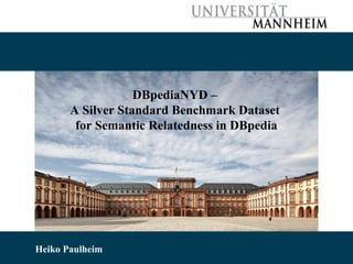 DBpediaNYD –
A Silver Standard Benchmark Dataset
for Semantic Relatedness in DBpedia

10/22/13 Paulheim Heiko Paulheim
Heiko

1

 