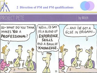 2 Direction of PM and PM qualifications




© Peter Parkes 2013                        8                    www.NLP4PM.com
 