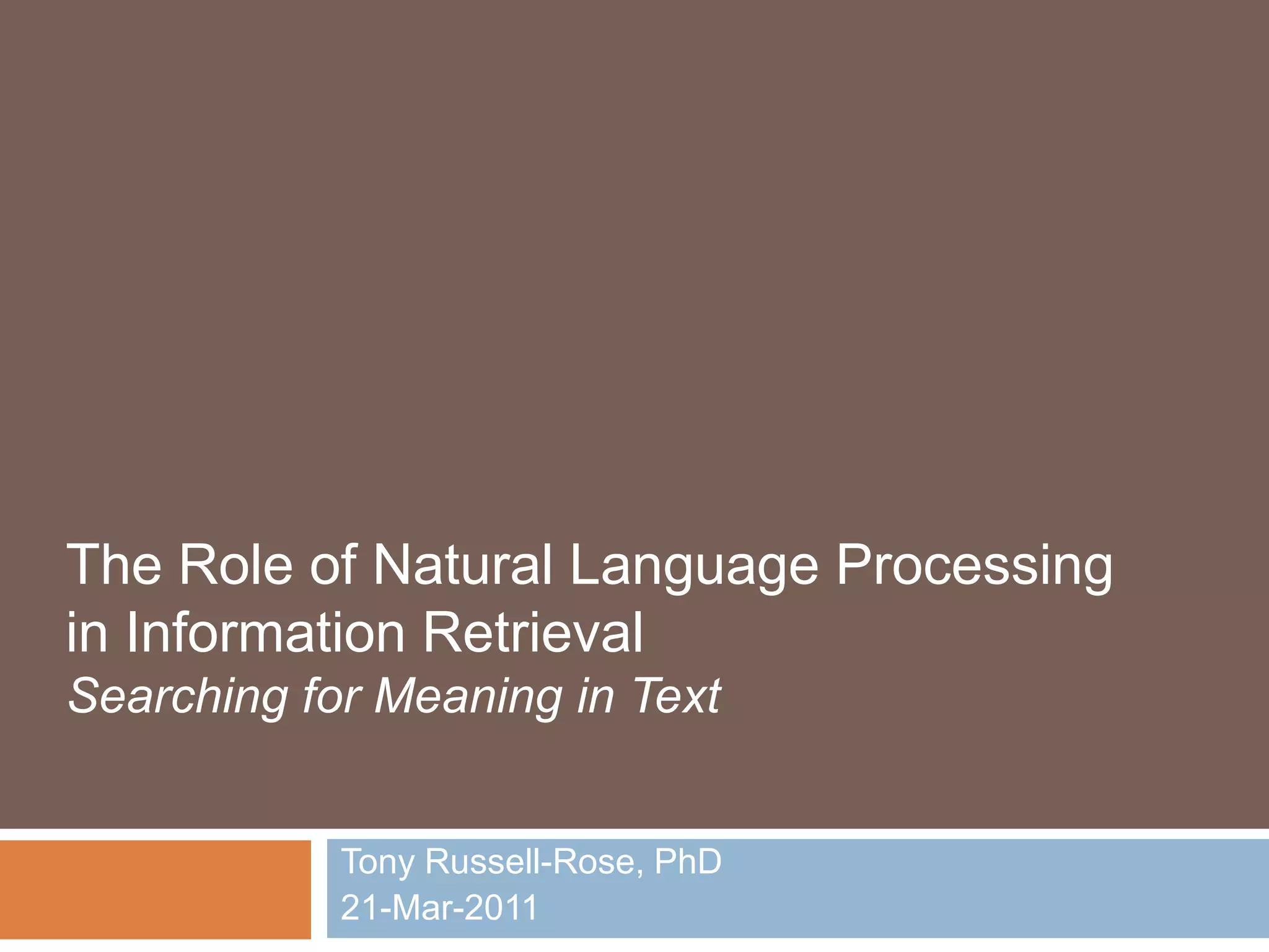 The Role of Natural Language Processingin Information Retrieval Searching for Meaning in TextTony Russell-Rose, PhD21-Mar-2011