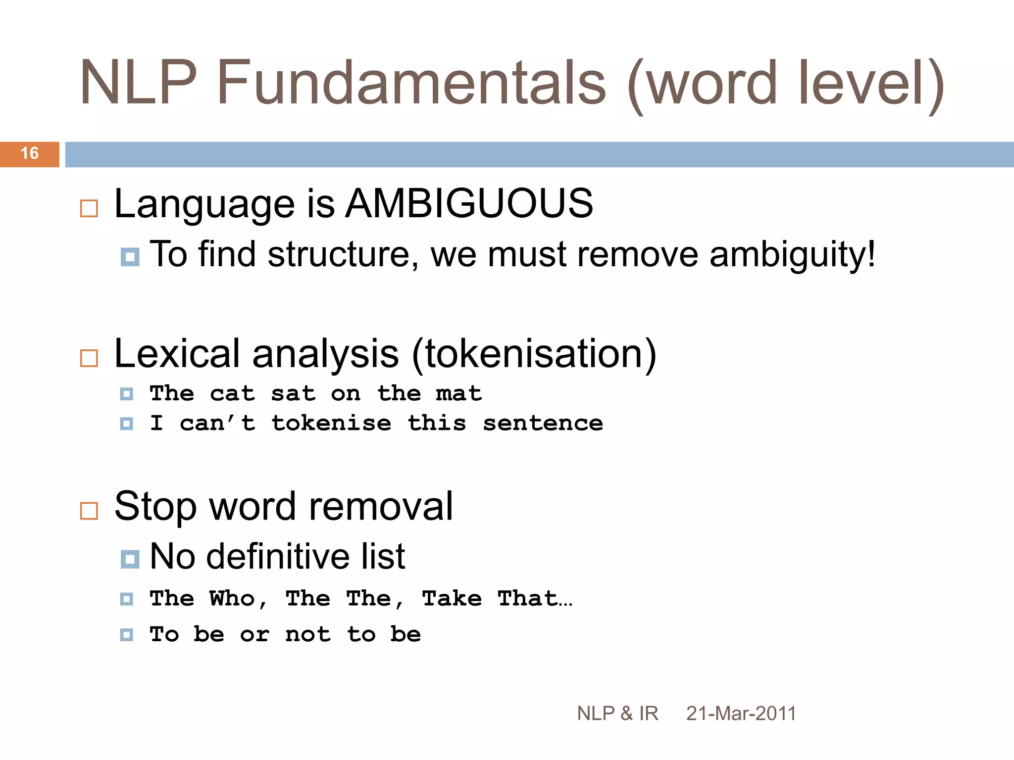 NLP ParadigmsSymbolic approachesRule-based, hand coded (by linguists)Knowledge-intensiveStatistical approachesShallow statistical models, trained on annotated corporaData-intensive21-Mar-201115NLP & IR