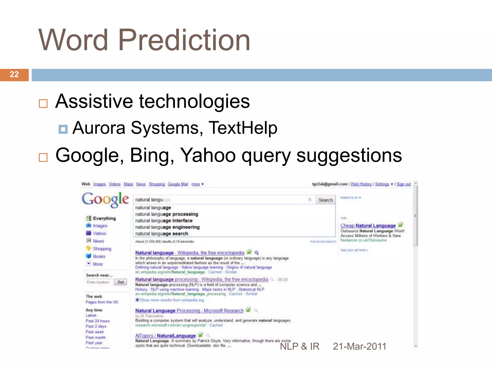 Early NLP SystemsELIZAWiezenbaum 1966Simple pattern matchingPARRYColby et al 1971Pattern matching & planningSHRDLUWinograd 1972Natural language understandingComprehensive grammar of English21-Mar-201121NLP & IR