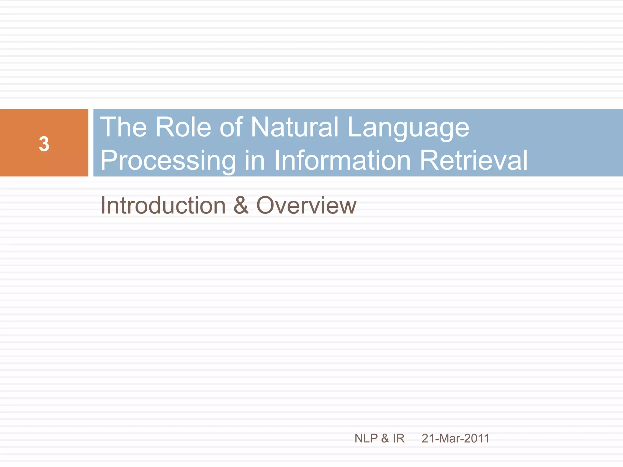 Introduction & OverviewThe Role of Natural Language Processing in Information Retrieval21-Mar-20113NLP & IR