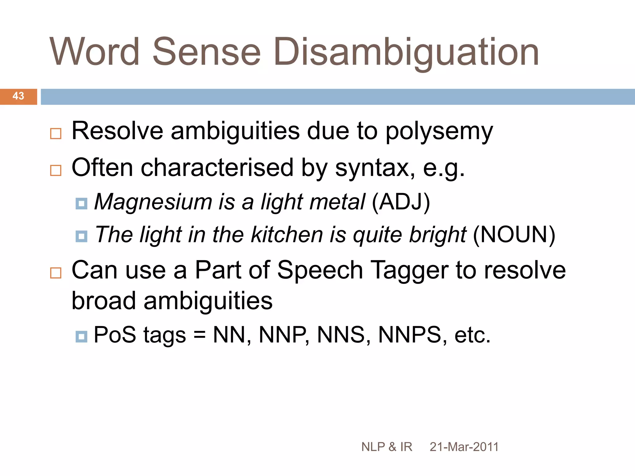 Information ExtractionAnaphora resolution relies on context (semantic / pragmatic knowledge):We gave the bananas to the monkeys because they were hungry.We gave the bananas to the monkeys because they were ripe.We gave the bananas to the monkeys because they were here. 21-Mar-201141NLP & IR