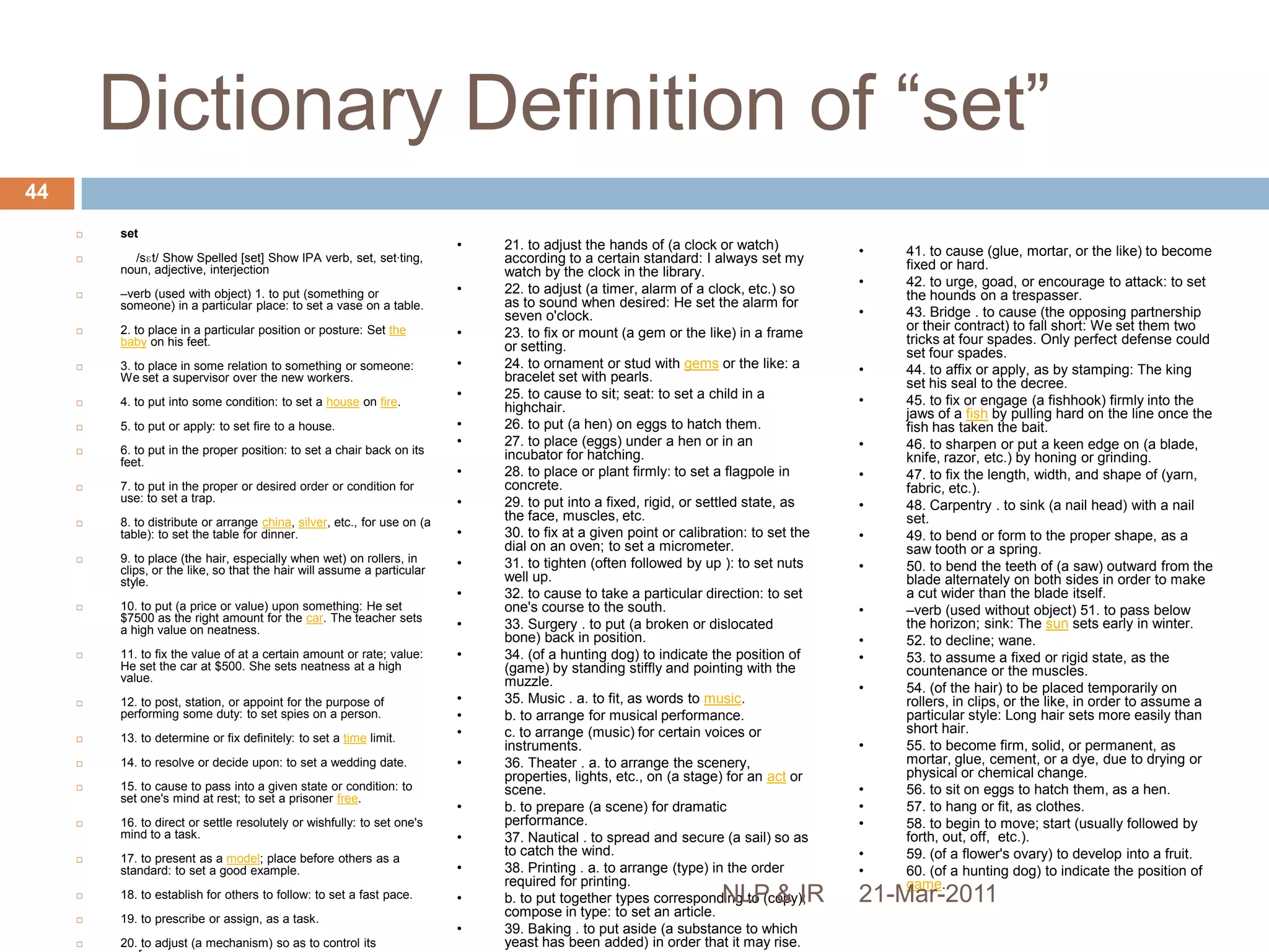 WordNetSemantic database for English See also EuroWordNetBased on synsetscar = automobile | railway car | elevator car | cable car1stsynset = car, motorcar, machine, auto, automobile Connected via relationshipsE.g. hypernymy (a kind of)separate hierarchies for nouns, verbs, adjectives and adverbs21-Mar-201142NLP & IR