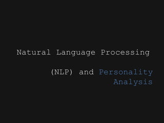 Natural Language Processing
(NLP) and Personality
Analysis
 