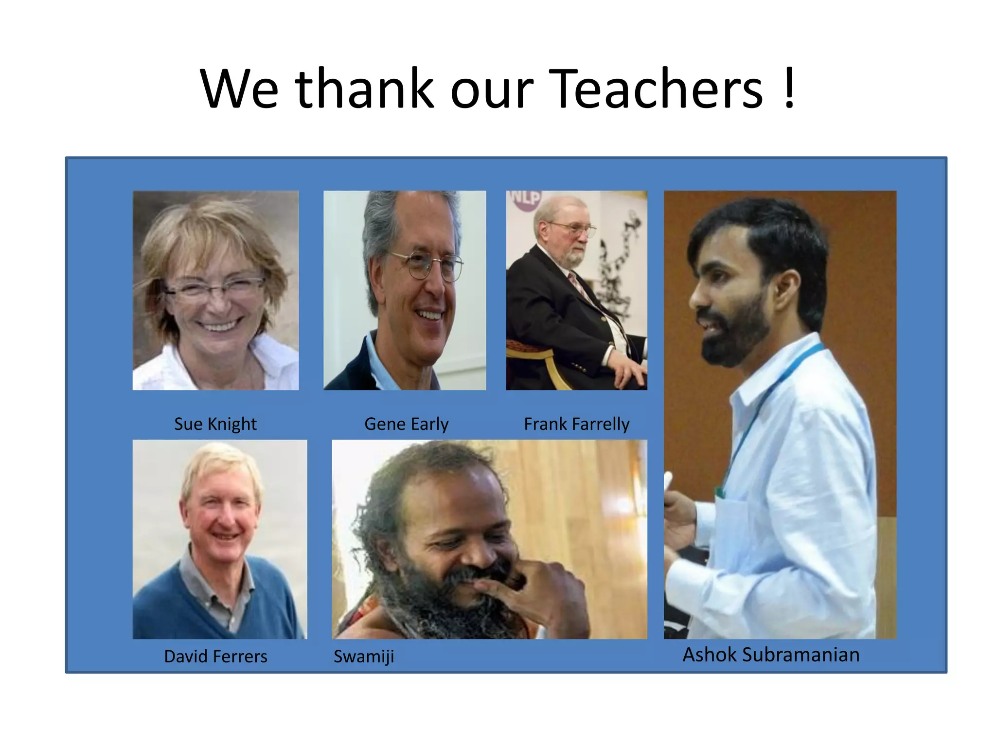 We thank our Teachers !




 Sue Knight        Gene Early   Frank Farrelly




David Ferrers   Swamiji                          Ashok Subramanian
 