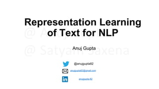 Representation Learning
of Text for NLP
Anuj Gupta
@anujgupta82
anujgupta82@gmail.com
anujgupta-82
 
