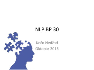 NLP BP 30
Kečo Nedžad
Oktobar 2015
 