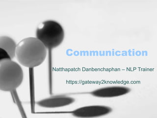 Communication
Natthapatch Danbenchaphan – NLP Trainer
https://gateway2knowledge.com

 