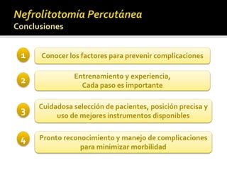 Conocer los factores para prevenir complicaciones 
Entrenamiento y experiencia, 
Cada paso es importante 
Cuidadosa selección de pacientes, posición precisa y 
uso de mejores instrumentos disponibles 
1 
2 
3 
4 Pronto reconocimiento y manejo de complicaciones 
para minimizar morbilidad 
 