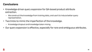 29
Conclusions
• Knowledge-driven query expansion for QA-based product attribute
extraction.
• We construct the knowledge ...