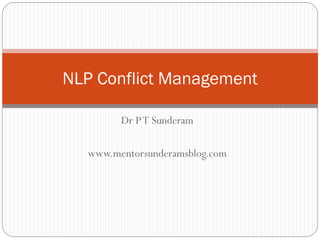 NLP Conflict Management
Dr P T Sunderam
www.mentorsunderamsblog.com

 