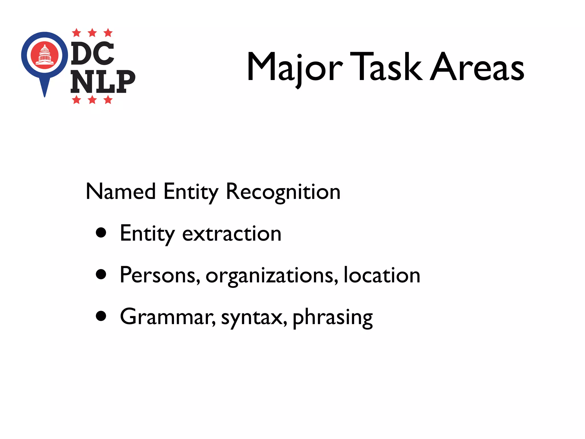 Major Task Areas
Named Entity Recognition
• Entity extraction
• Persons, organizations, location
• Grammar, syntax, phrasing
 