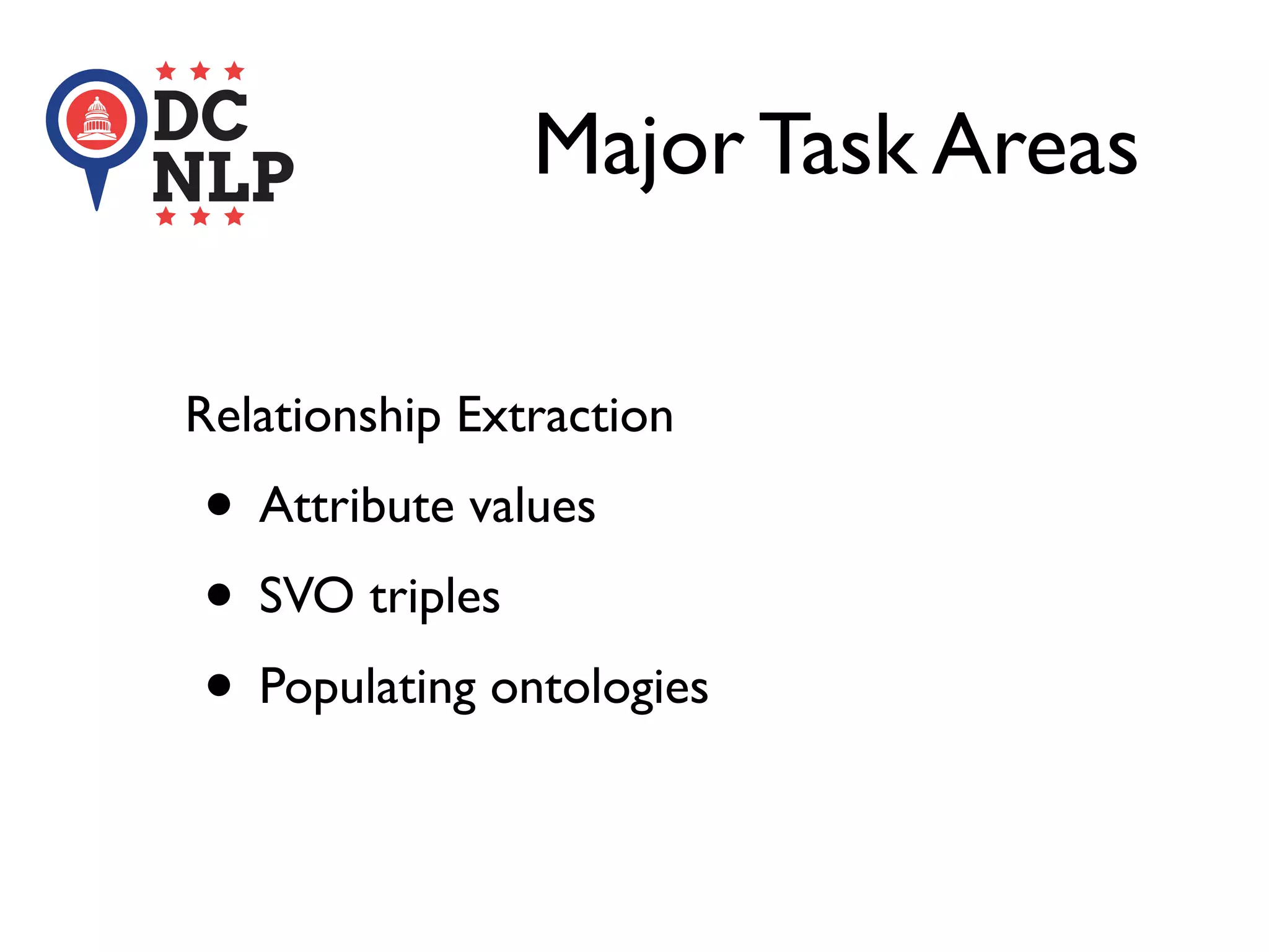 Major Task Areas
Relationship Extraction
• Attribute values
• SVO triples
• Populating ontologies
 