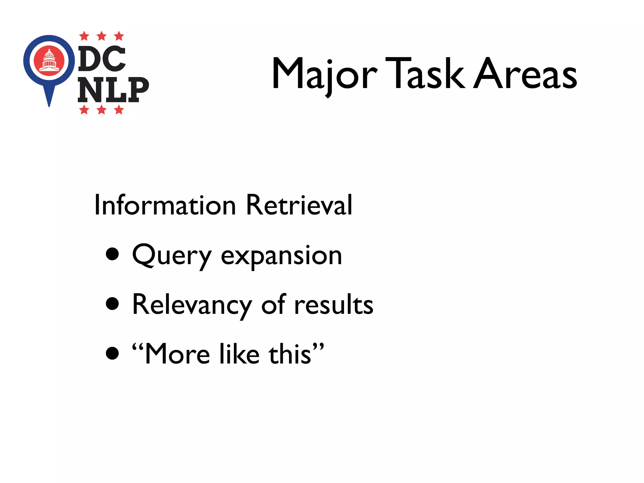 Major Task Areas
Information Retrieval
• Query expansion
• Relevancy of results
• “More like this”
 