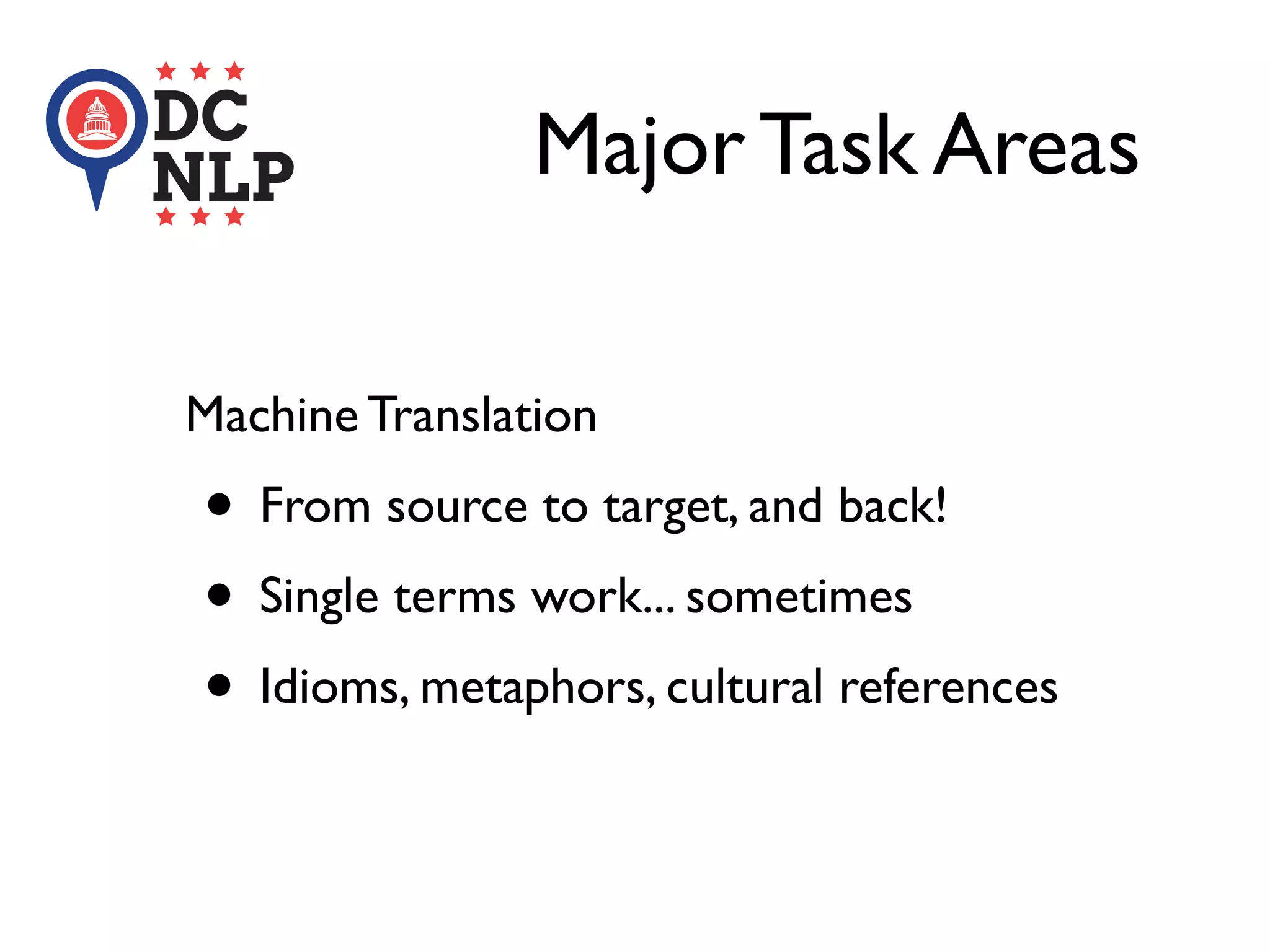 Major Task Areas
Machine Translation
• From source to target, and back!
• Single terms work... sometimes
• Idioms, metaphors, cultural references
 
