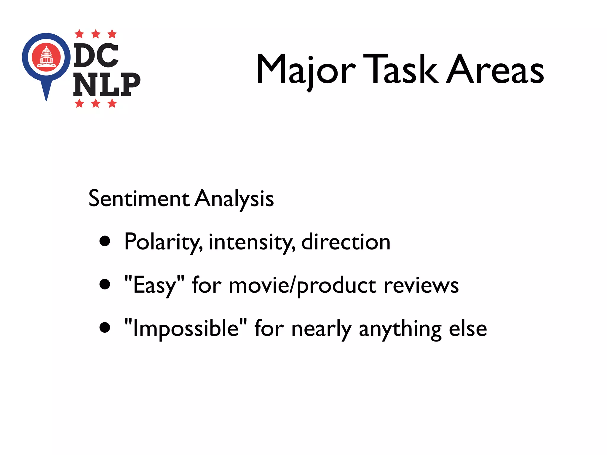 Major Task Areas
Sentiment Analysis
• Polarity, intensity, direction
• "Easy" for movie/product reviews
• "Impossible" for nearly anything else
 