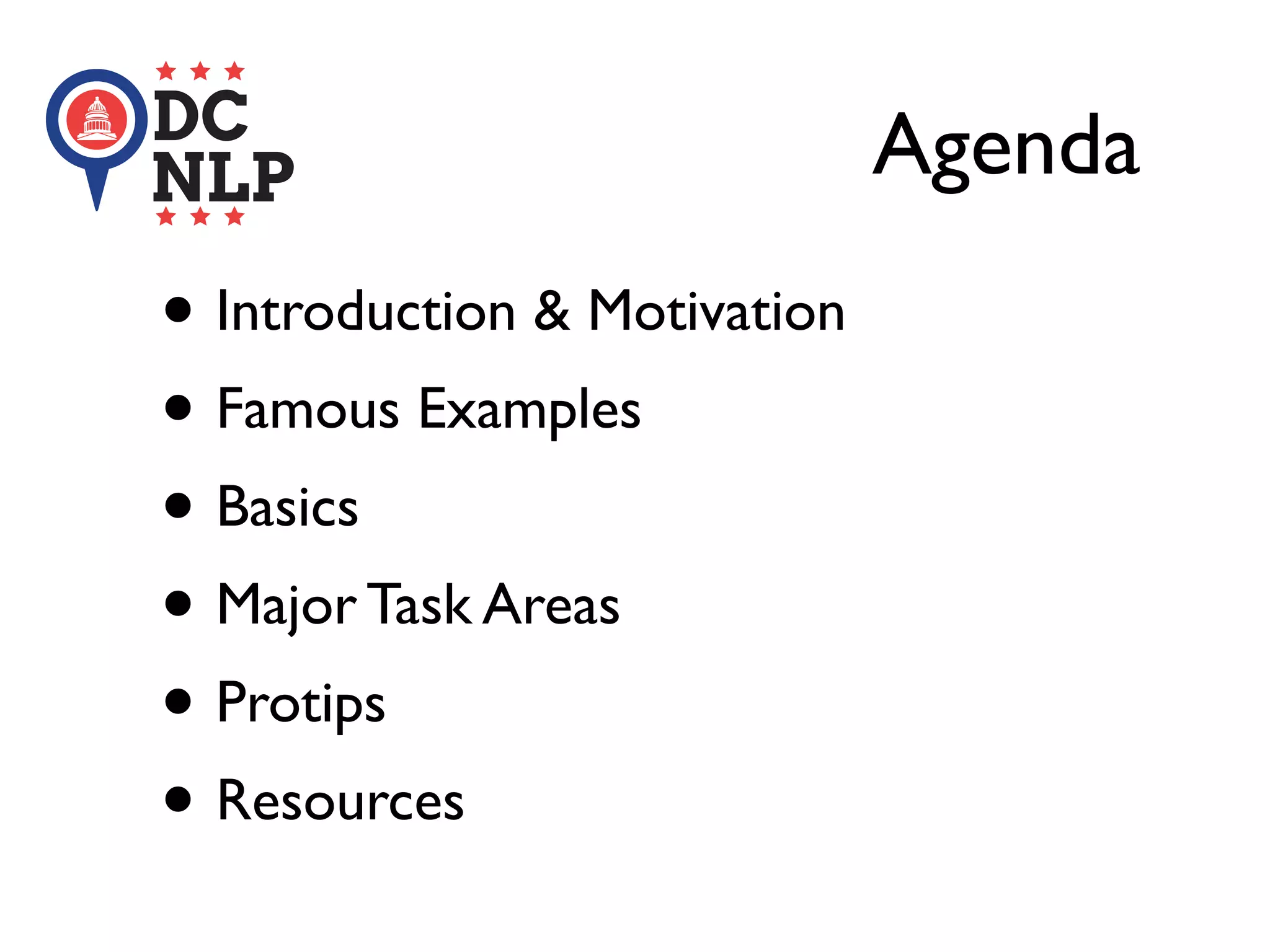 Agenda
• Introduction & Motivation
• Famous Examples
• Basics
• Major Task Areas
• Protips
• Resources
 