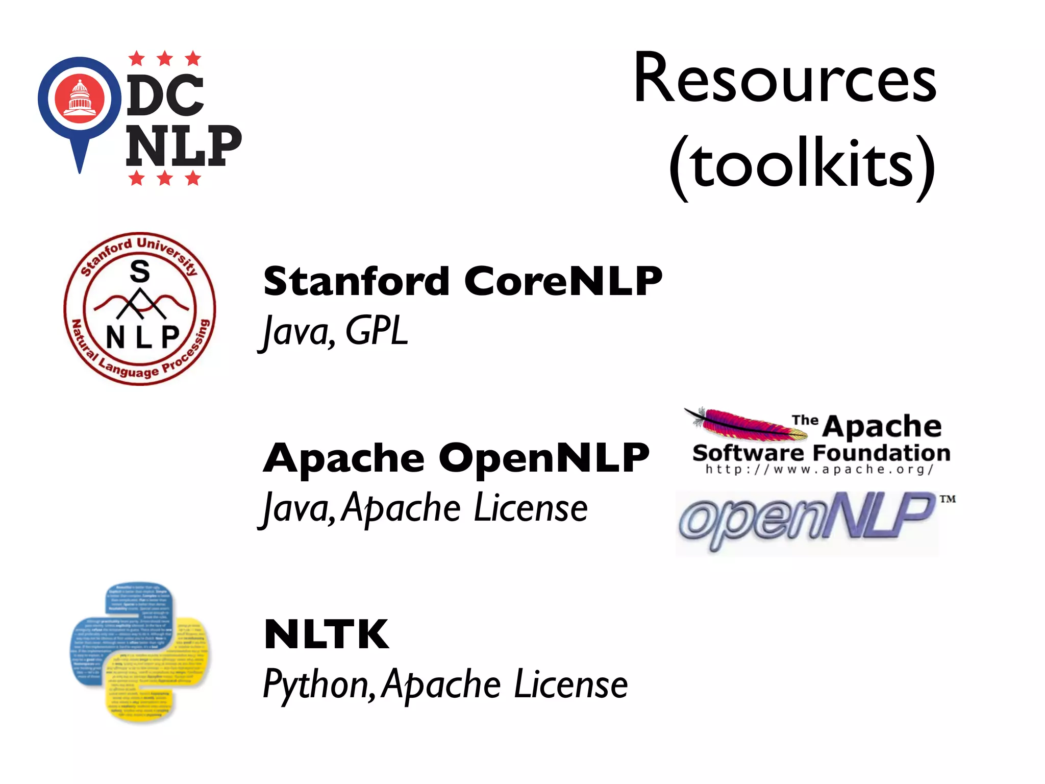 Resources
(toolkits)
Stanford CoreNLP
Java, GPL
Apache OpenNLP
Java,Apache License
NLTK
Python,Apache License
 
