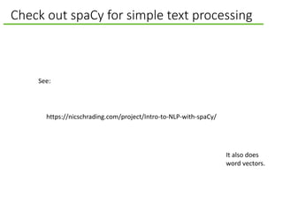 Check out spaCy for simple text processing
https://nicschrading.com/project/Intro-to-NLP-with-spaCy/
It also does
word vectors.
See:
 